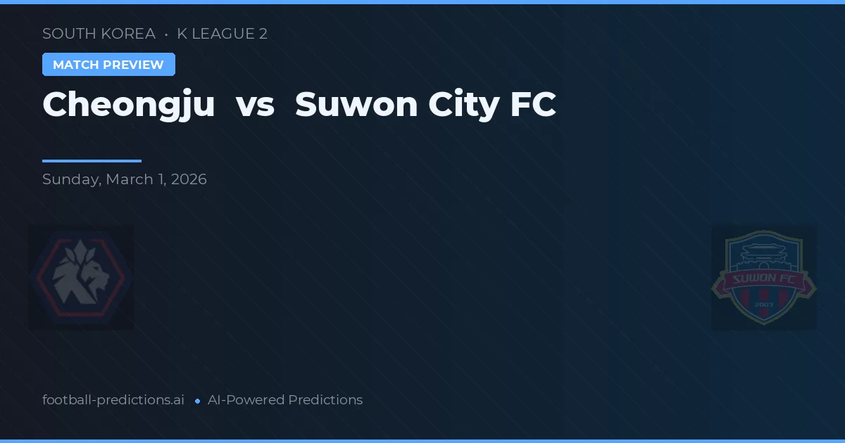 Cheongju vs Suwon FC — pronostic și avancronică meci