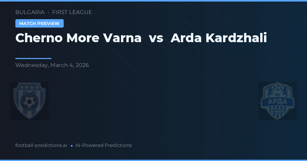 Cherno More Varna vs Arda Kardzhali — pronostic și avancronică meci