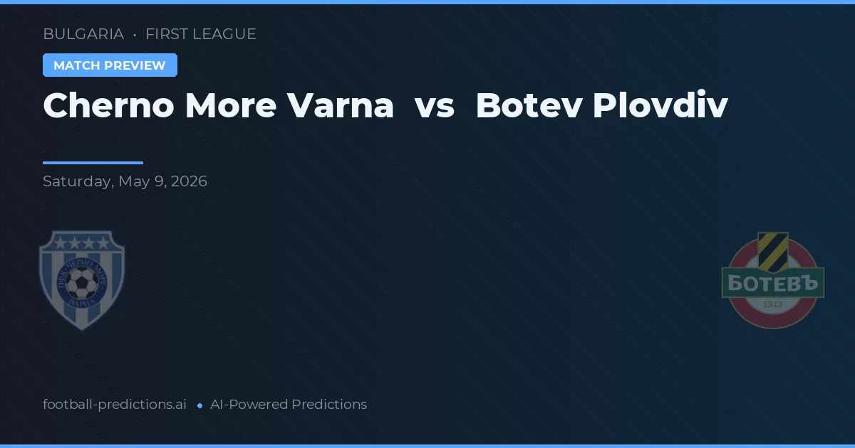 Cherno More Varna vs Botev Plovdiv — pronostic și avancronică meci