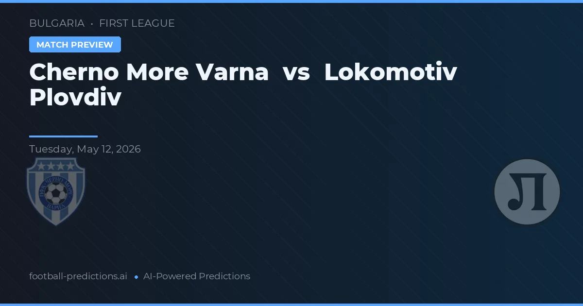 Cherno More Varna vs Lokomotiv Plovdiv — pronostic și avancronică meci
