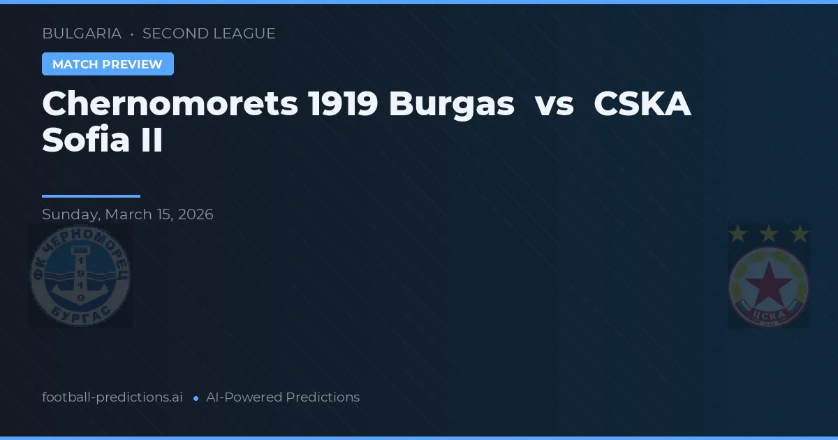 Chernomorets 1919 Burgas vs CSKA Sofia II — pronostic și avancronică meci