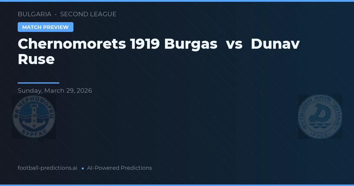 Chernomorets 1919 Burgas vs Dunărea Ruse — pronostic și avancronică meci