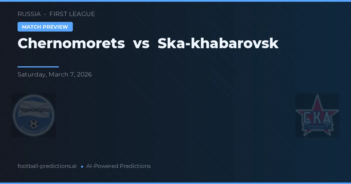 Chernomorets vs Ska-khabarovsk — pronostic și avancronică meci
