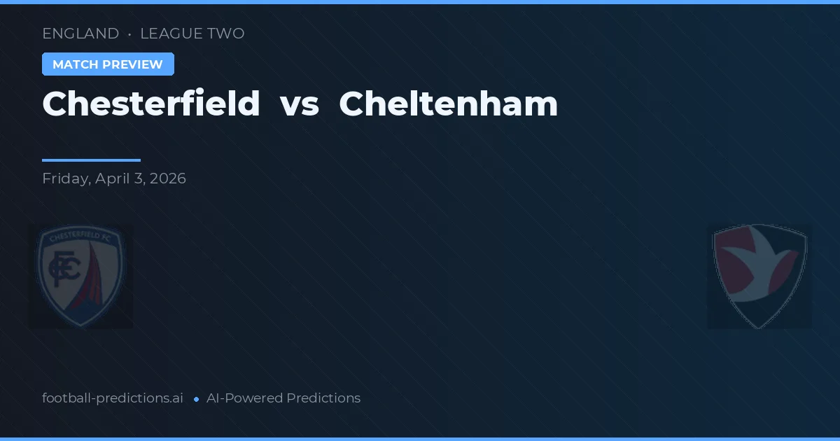 Chesterfield vs Cheltenham — pronostic și avancronică meci