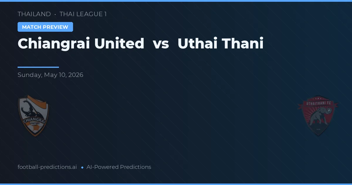 Chiangrai United vs Uthai Thani — pronostic și avancronică meci