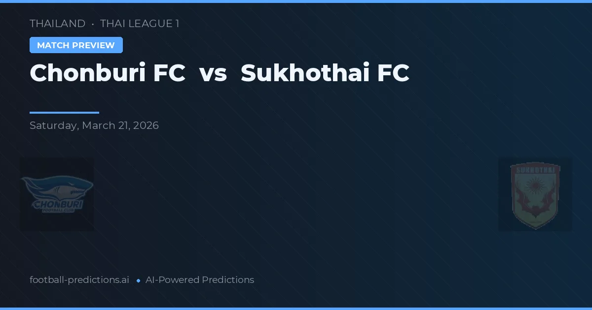 Chonburi FC vs Sukhothai FC — pronostic și avancronică meci