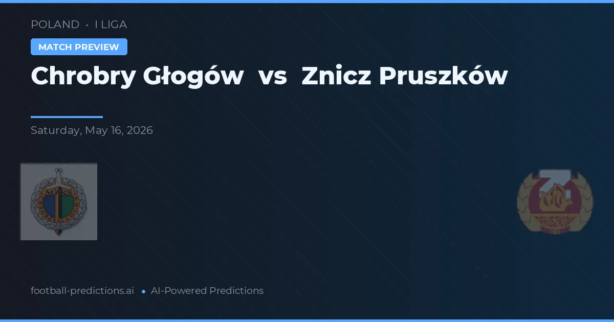 Chrobry Głogów vs Znicz Pruszków — pronostic și avancronică meci