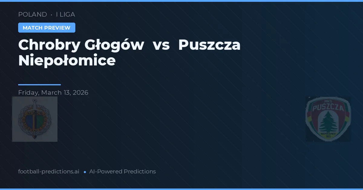 Chrobry Głogów vs Puszcza Niepołomice — pronostic și avancronică meci