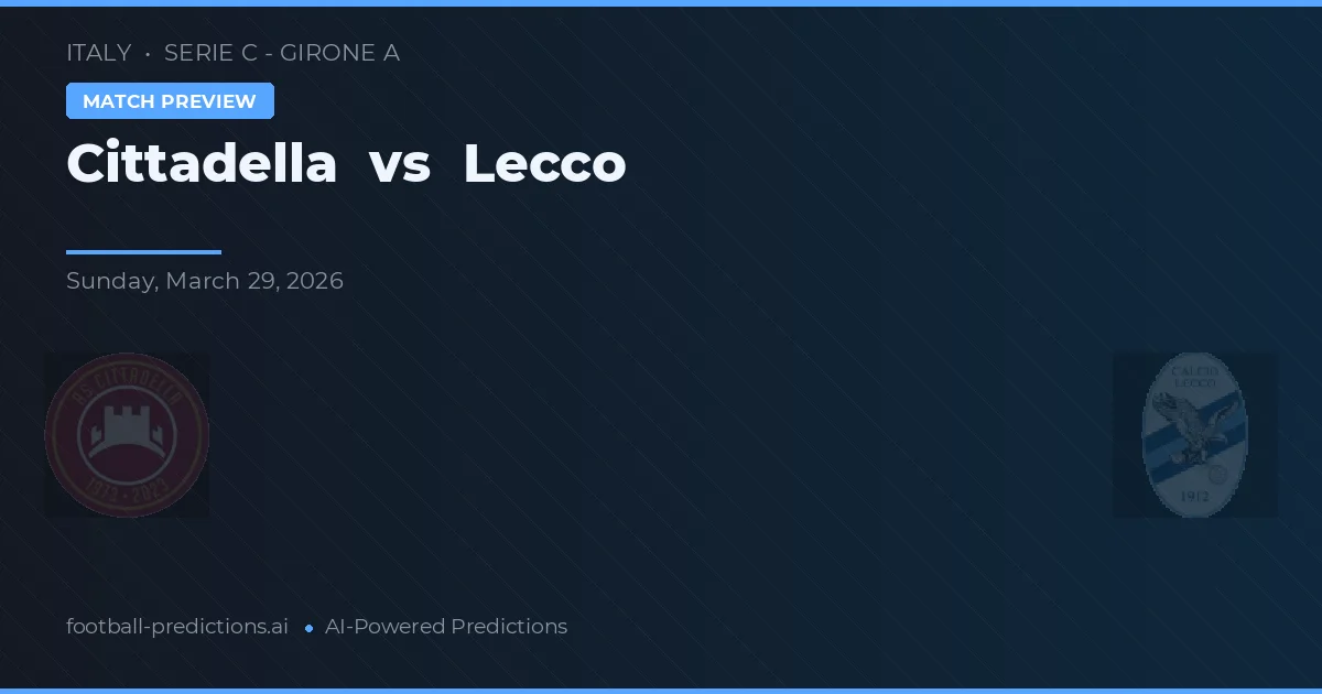 Cittadella vs Lecco — pronostic și avancronică meci