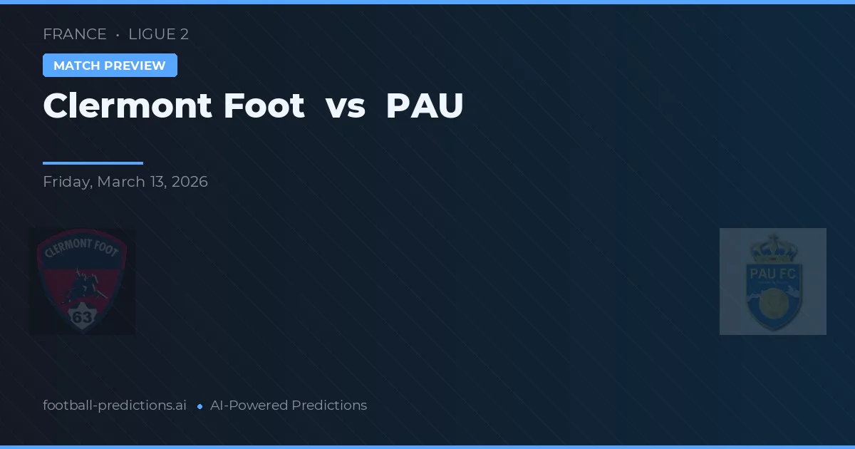 Clermont Foot vs PAU — pronostic și avancronică meci