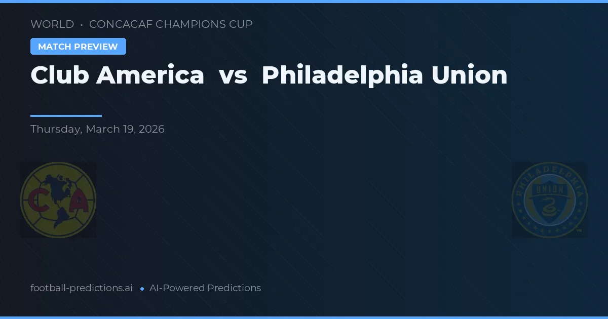 Club America vs Philadelphia Union — pronostic și avancronică meci