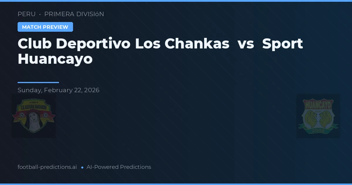 Club Deportivo Los Chankas vs Sport Huancayo — pronostic și avancronică meci