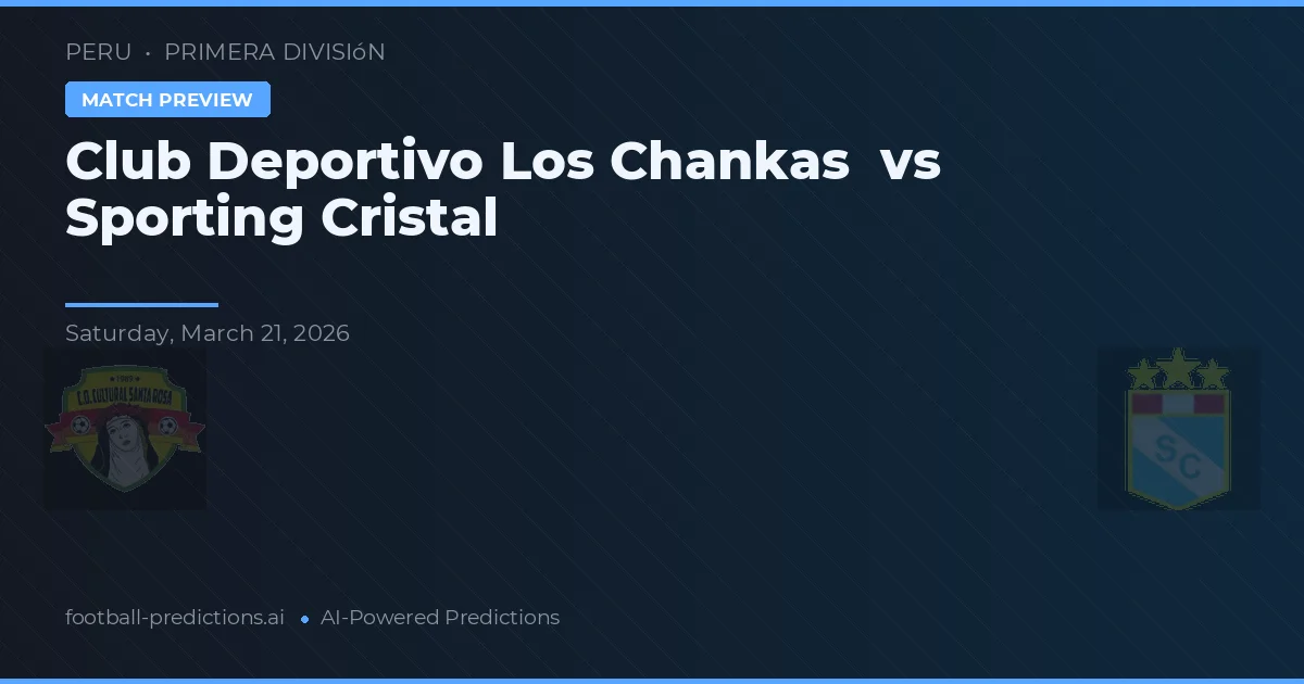 Club Deportivo Los Chankas vs Sporting Cristal — pronostic și avancronică meci