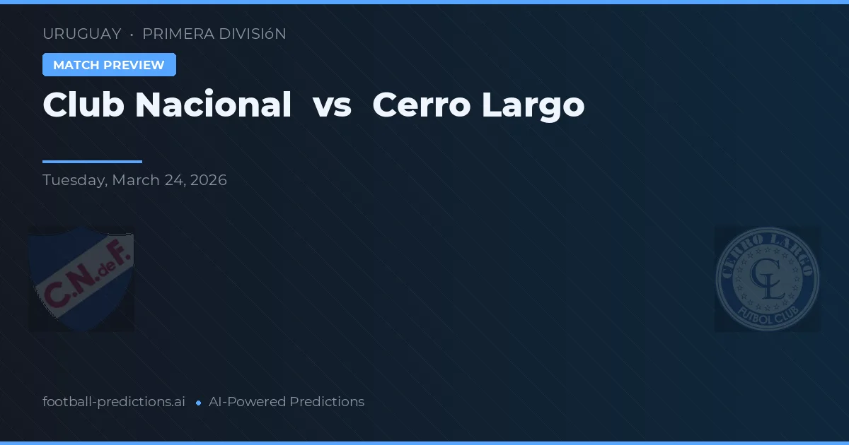 Club Nacional vs Cerro Largo — pronostic și avancronică meci