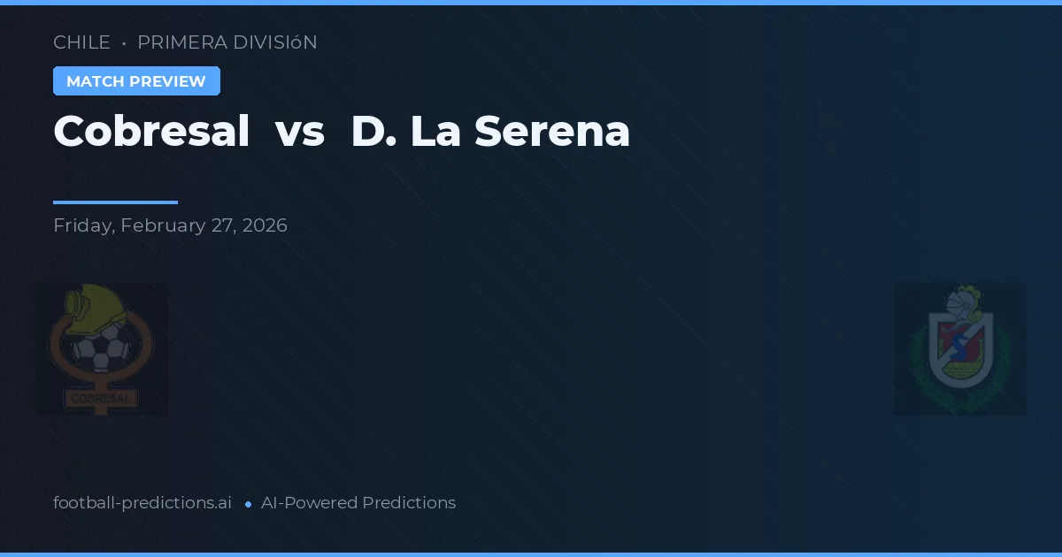 Cobresal vs D. La Serena — pronostic și avancronică meci