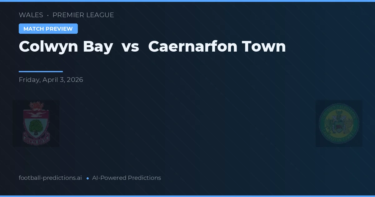 Colwyn Bay vs Caernarfon Town — pronostic și avancronică meci