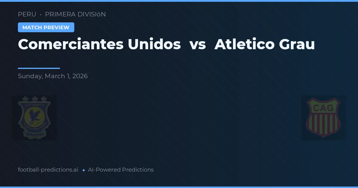 Comerciantes Unidos vs Atlético Grau — pronostic și avancronică meci