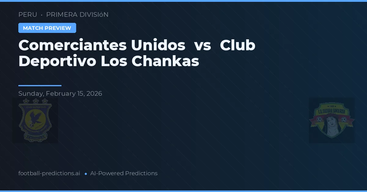 Comerciantes Unidos vs Club Deportivo Los Chankas — pronostic și avancronică meci