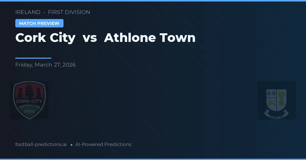 Cork City vs Athlone Town — pronostic și avancronică meci
