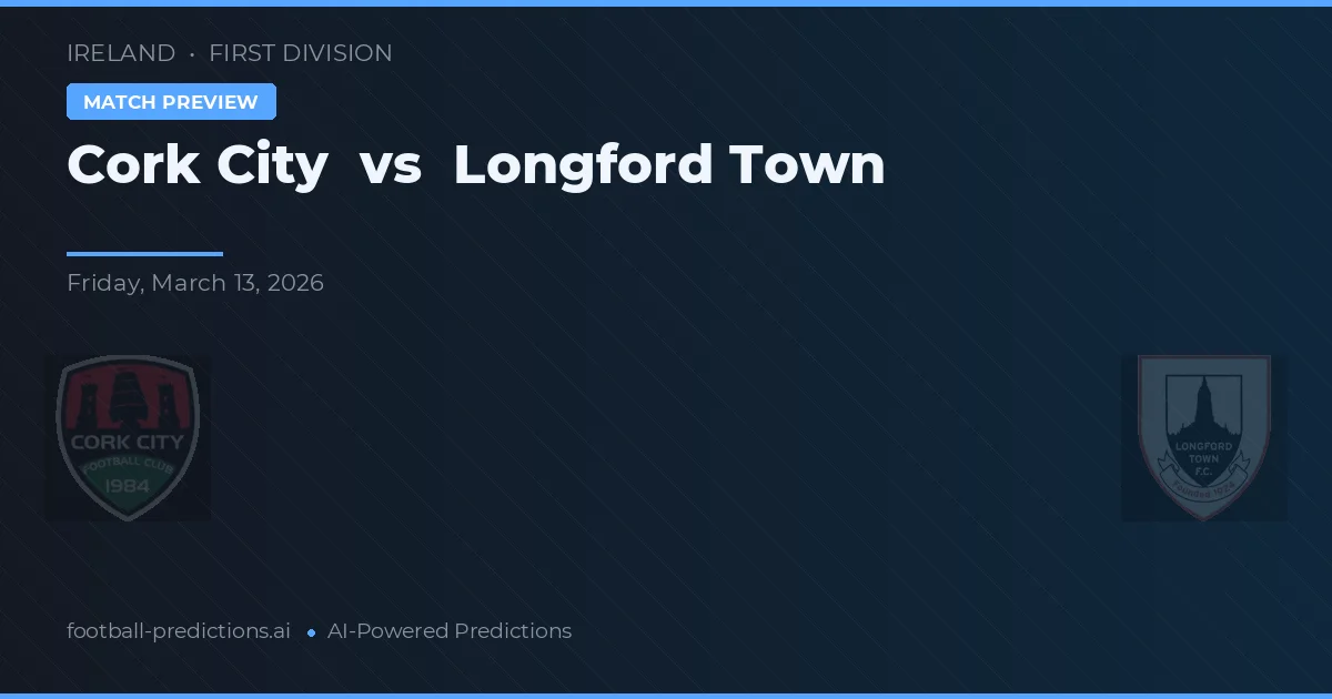 Cork City vs Longford Town — pronostic și avancronică meci