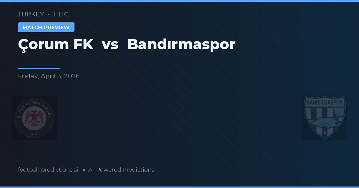 Çorum FK vs Bandırmaspor — pronostic și avancronică meci