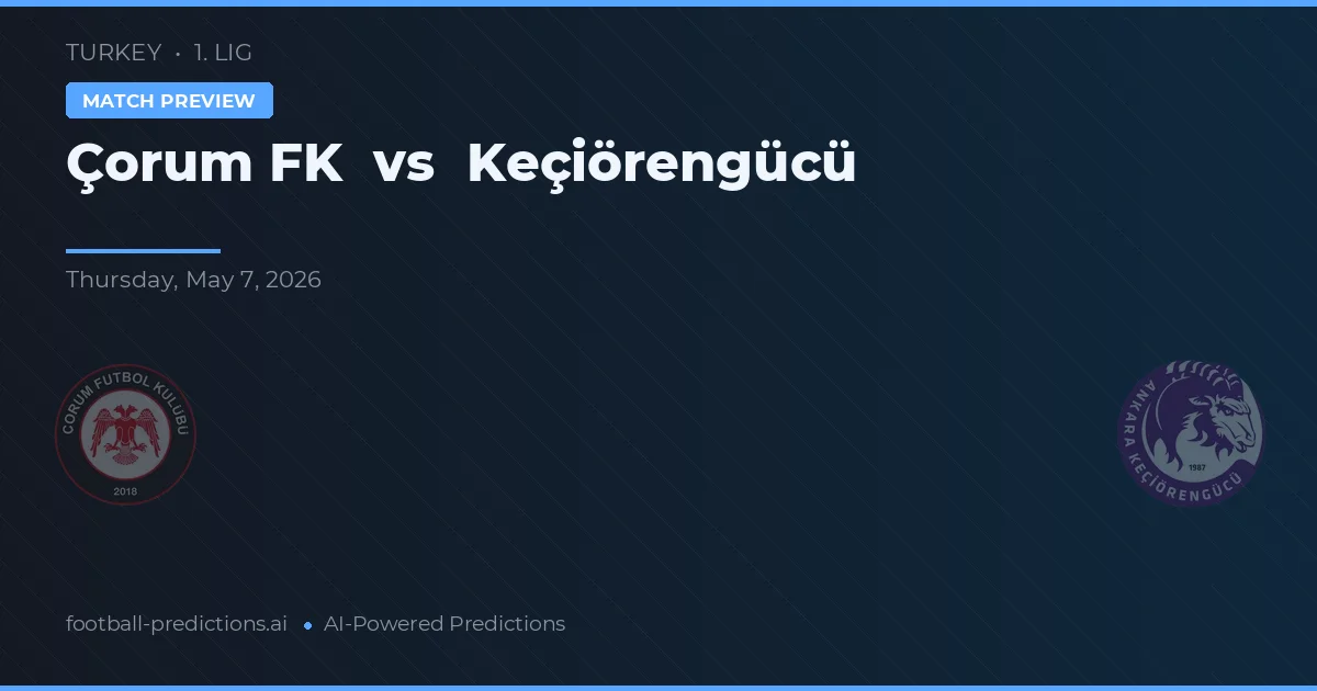 Çorum FK vs Keçiörengücü — pronostic și avancronică meci