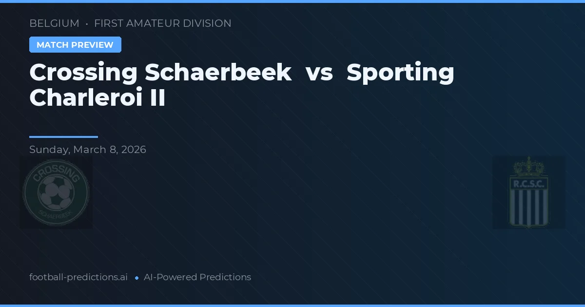 Crossing Schaerbeek vs Sporting Charleroi II — pronostic și avancronică meci