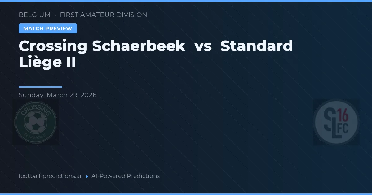 Crossing Schaerbeek vs Standard Liege II — pronostic și avancronică meci