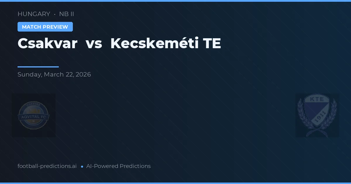 Csákvár vs Kecskeméti TE — pronostic și avancronică meci