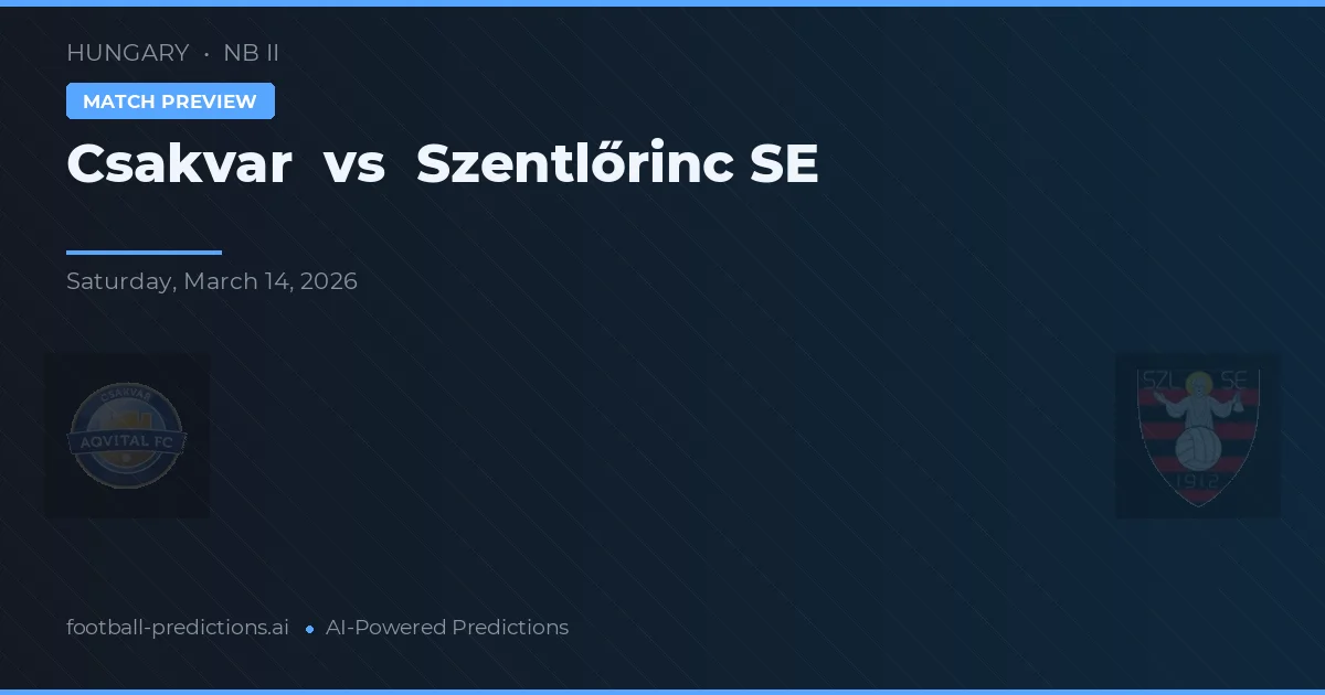 Csákvár vs Szentlőrinc SE — pronostic și avancronică meci