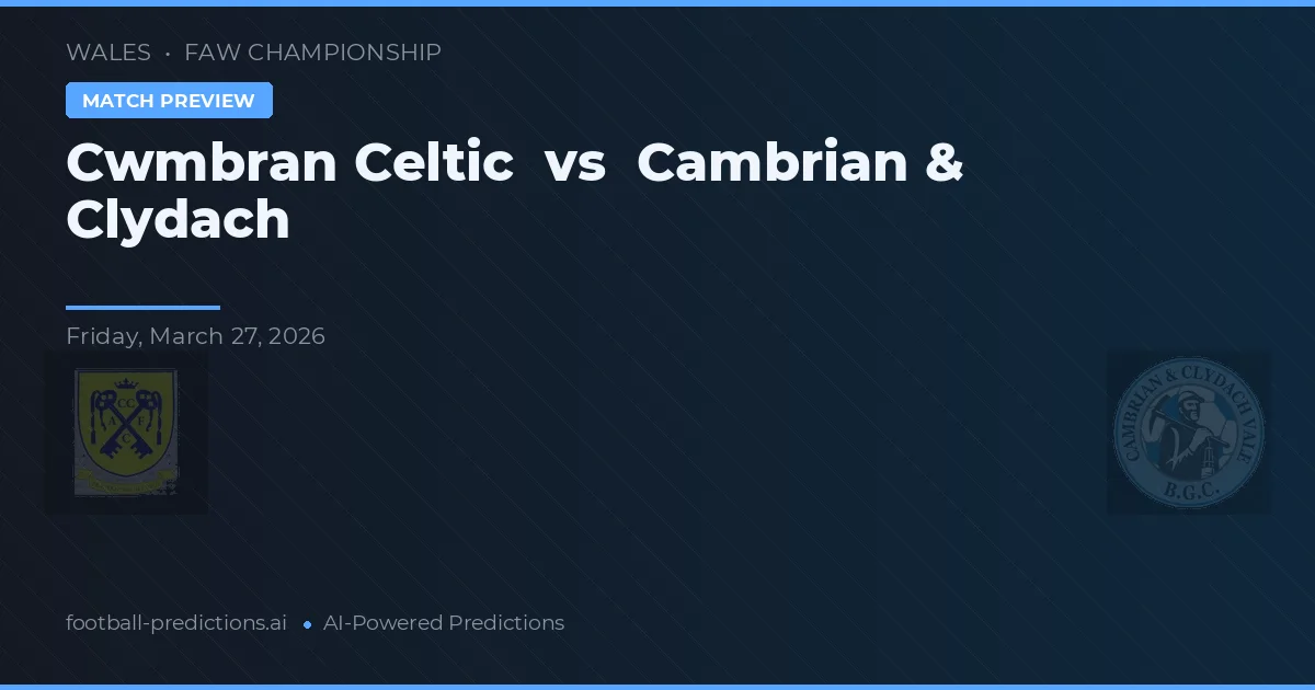 Cwmbran Celtic vs Cambrian & Clydach — pronostic și avancronică meci