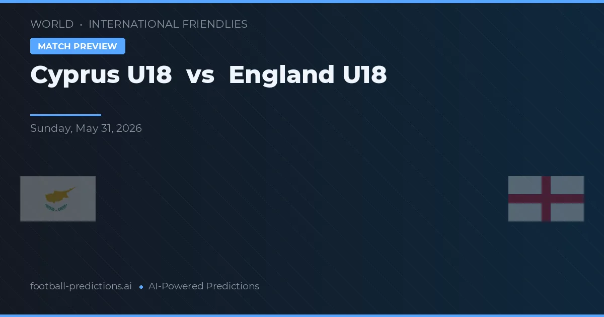Cyprus U19 vs Anglia U18 — pronostic și avancronică meci