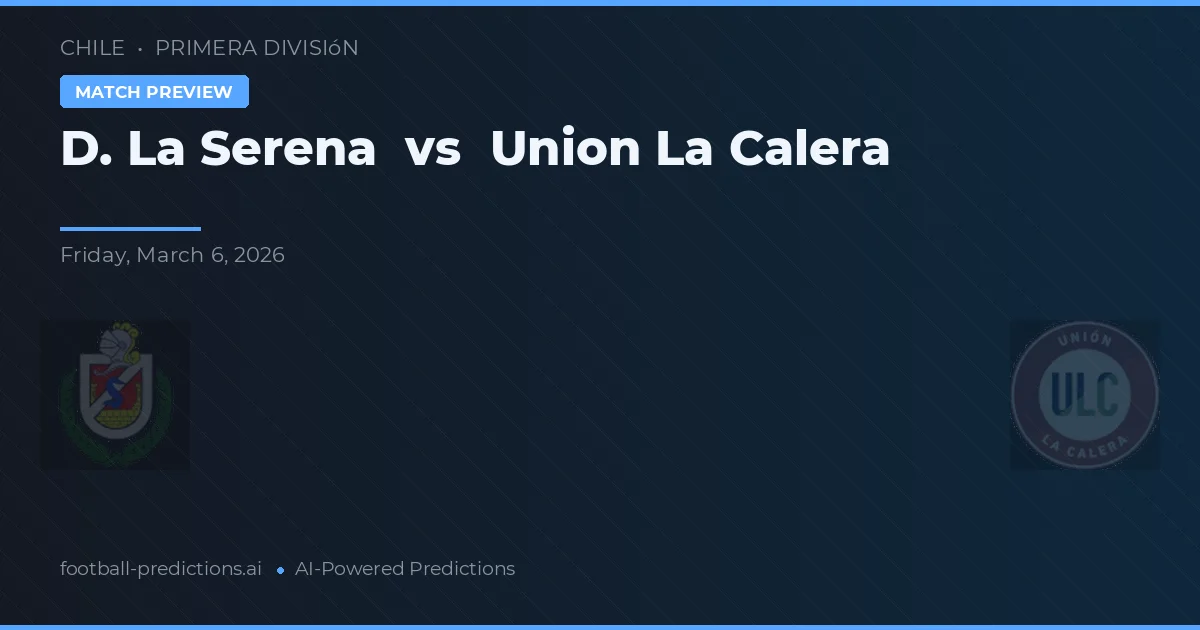 D. La Serena vs Union La Calera — pronostic și avancronică meci