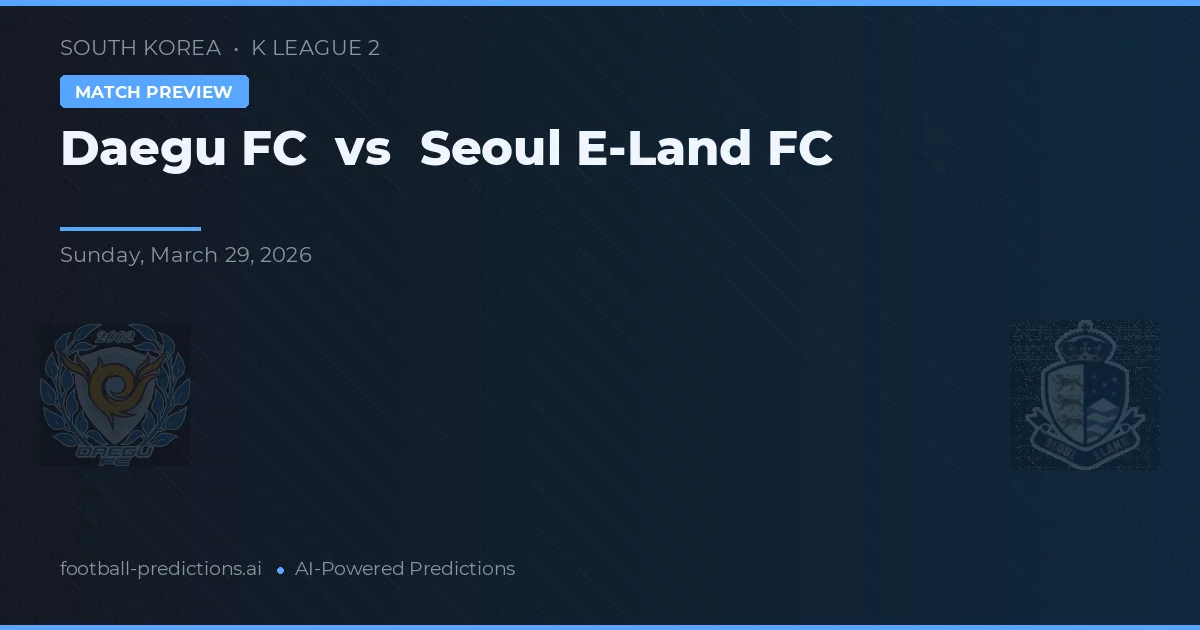 Daegu FC vs Seoul E-Land FC — pronostic și avancronică meci