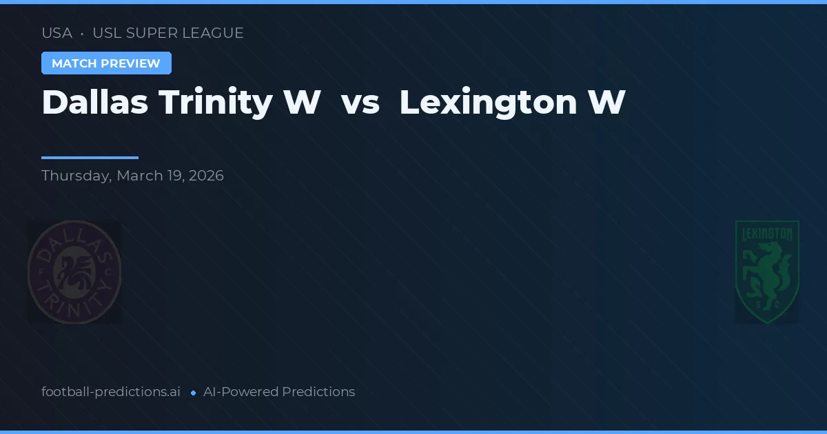Dallas Trinity W vs Lexington W — pronostic și avancronică meci