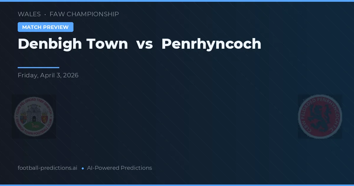 Denbigh Town vs Penrhyncoch — pronostic și avancronică meci