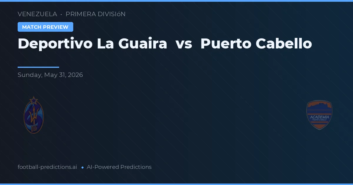 Deportivo La Guaira vs Puerto Cabello — pronostic și avancronică meci