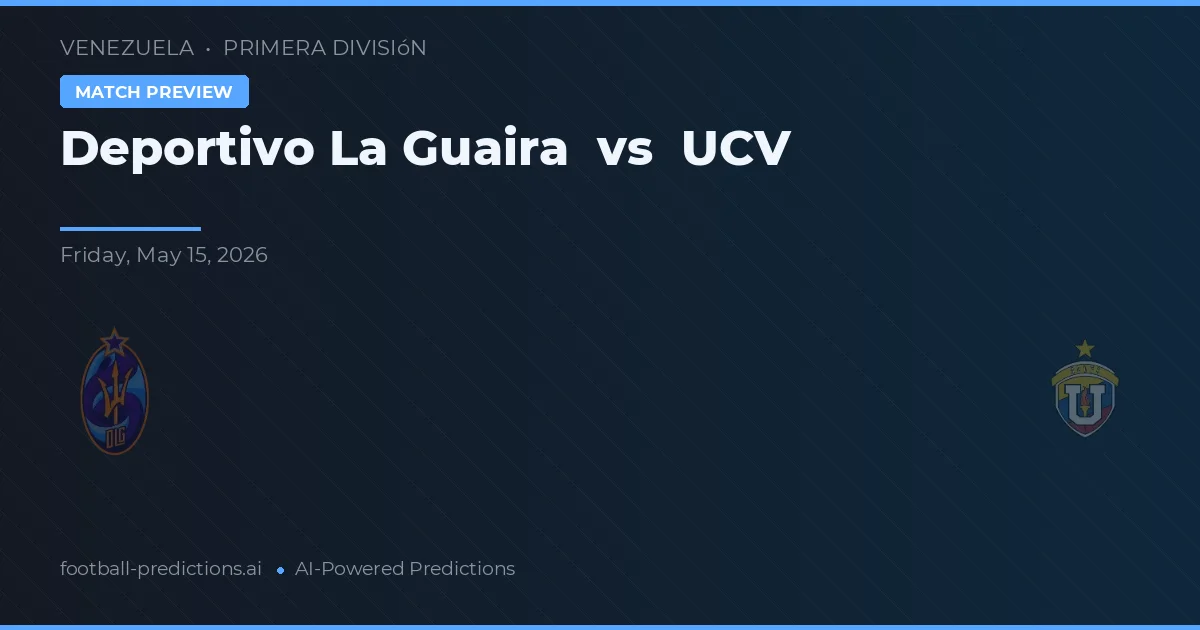 Deportivo La Guaira vs UCV — pronostic și avancronică meci