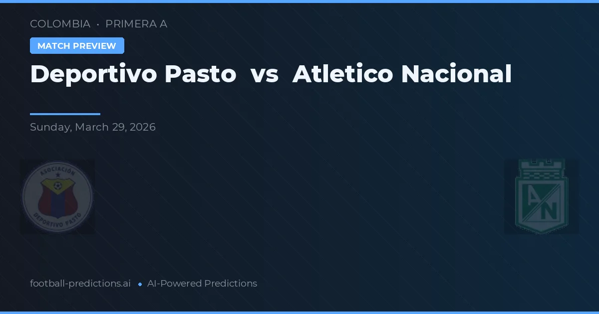 Deportivo Pasto vs Atlético Nacional — pronostic și avancronică meci