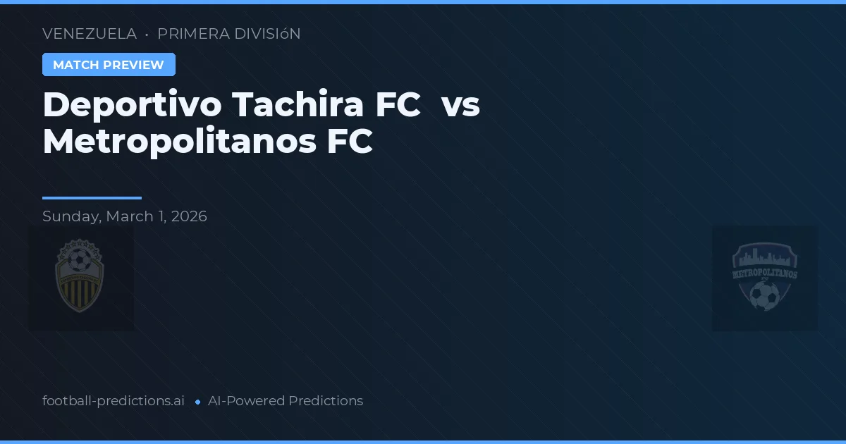 Deportivo Táchira vs Metropolitanos FC — pronostic și avancronică meci