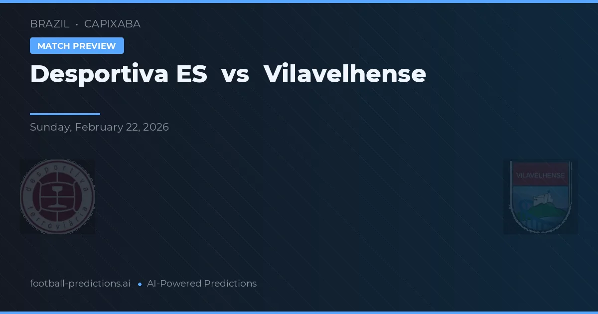 Desportiva ES vs Vilavelhense — pronostic și avancronică meci
