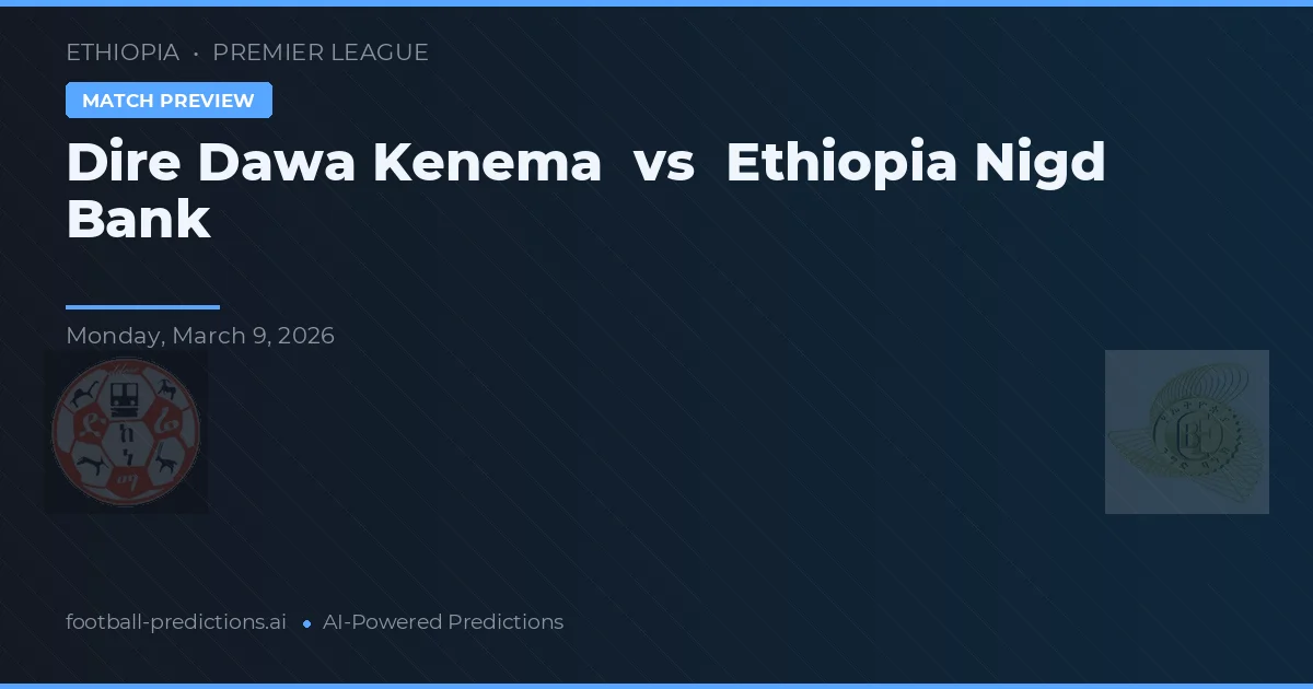 Dire Dawa Kenema vs Ethiopia Nigd Bank — pronostic și avancronică meci