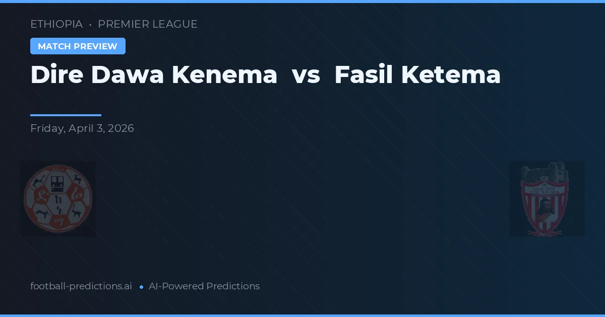 Dire Dawa Kenema vs Fasil Ketema — pronostic și avancronică meci
