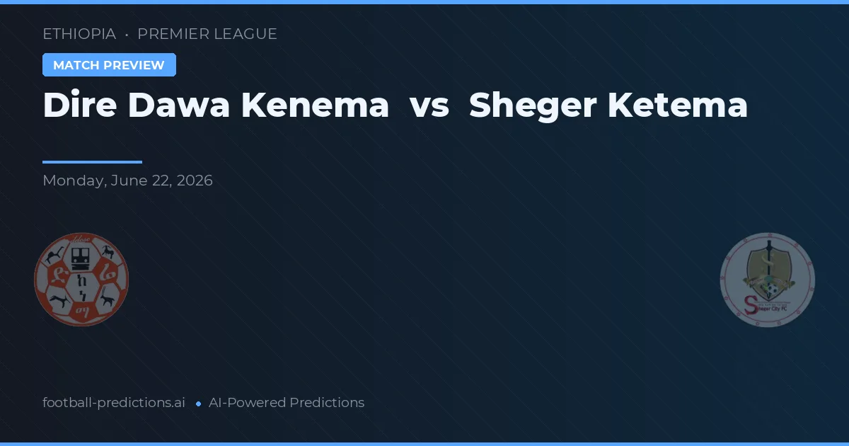 Dire Dawa Kenema vs Sheger Ketema — pronostic și avancronică meci