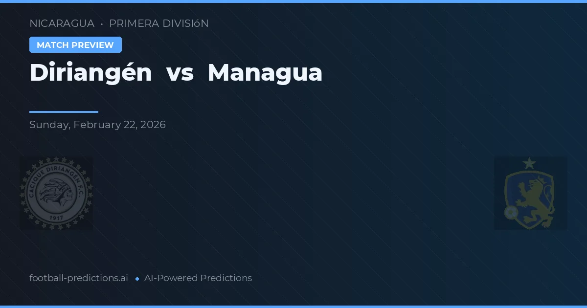 Diriangén vs Managua — pronostic și avancronică meci