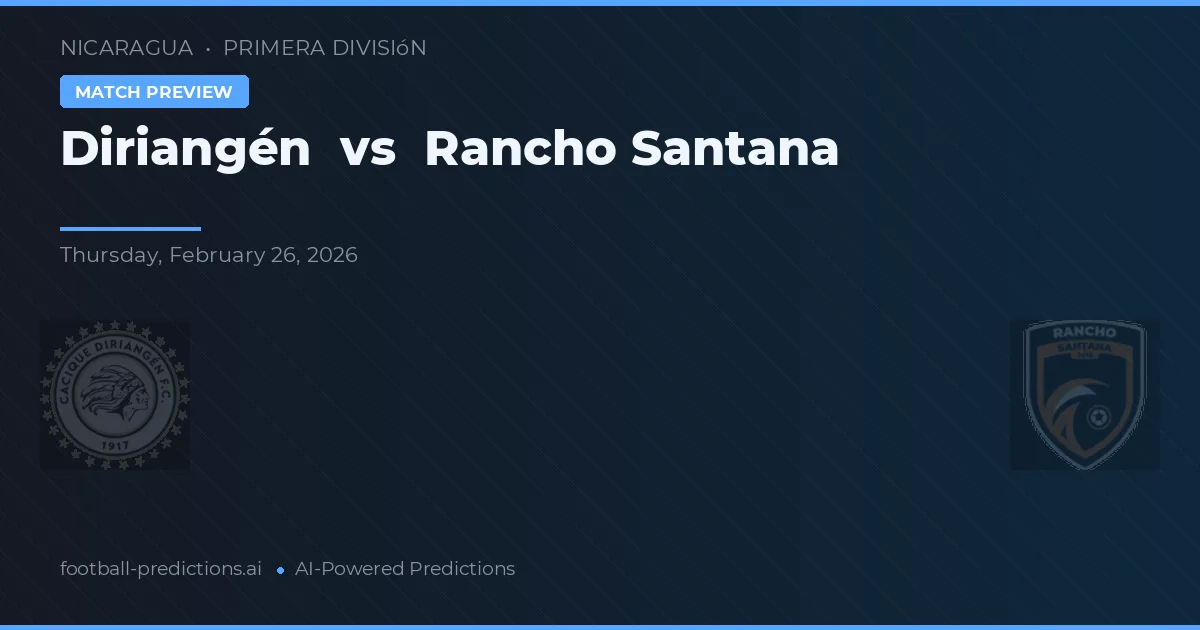 Diriangén vs Rancho Santana — pronostic și avancronică meci