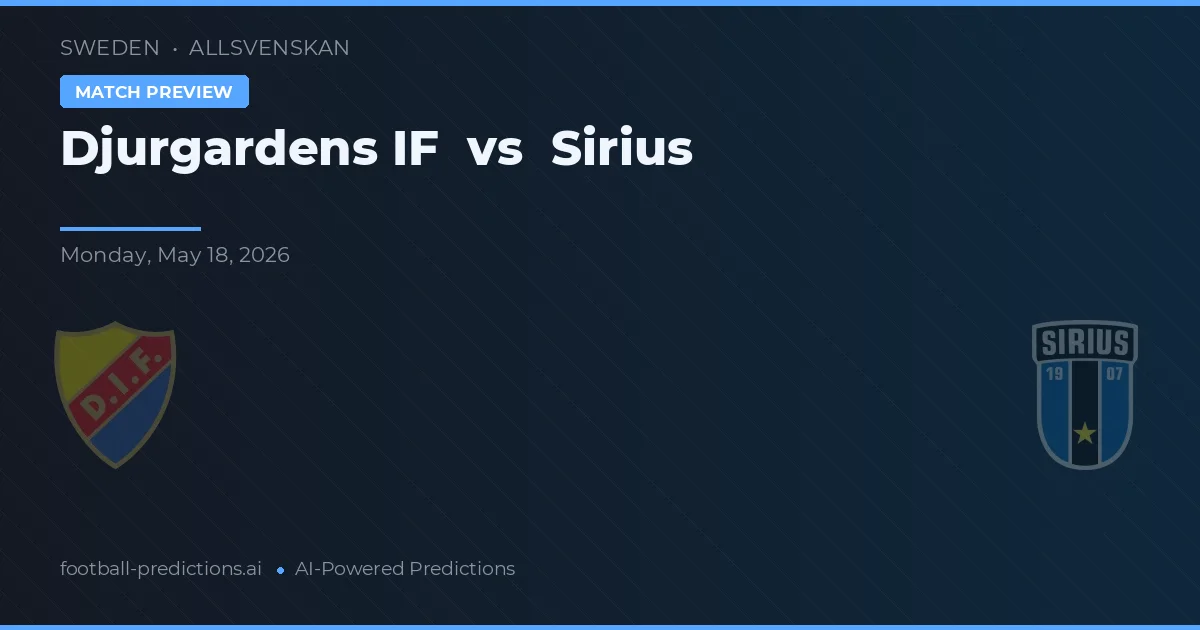Djurgårdens IF vs Sirius — pronostic și avancronică meci