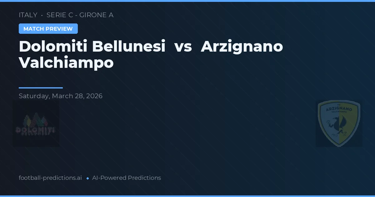 Dolomiti Bellunesi vs Arzignano Valchiampo — pronostic și avancronică meci