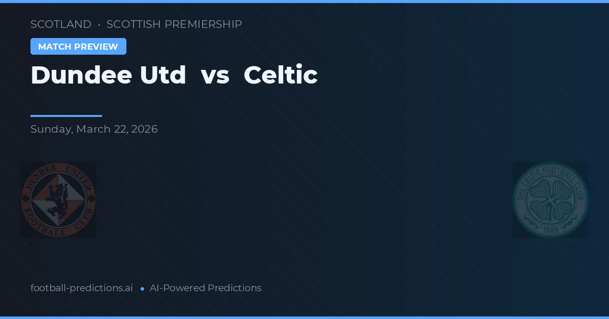 Dundee United vs Celtic — pronostic și avancronică meci