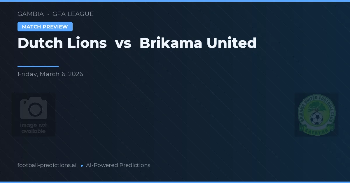 Dutch Lions vs Brikama United — pronostic și avancronică meci